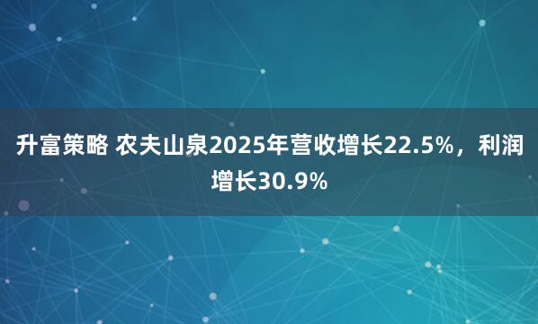 升富策略 农夫山泉2025年营收增长22.5%，利润增长30.9%